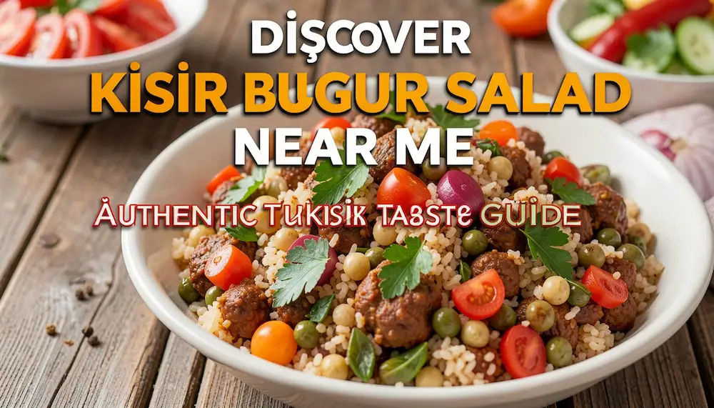 Discover Kisir Bulgur Salad Near Me | Authentic Turkish Taste Guide